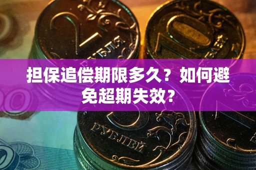 济南担保追偿期限多久?如何避免超期失效? 济南担保追偿期限多久?如何避免超期失效?