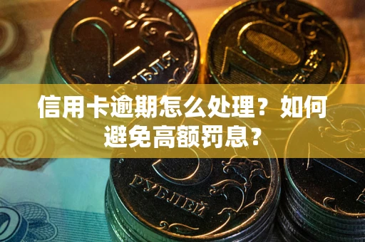 济南信用卡逾期怎么处理？如何避免高额罚息？