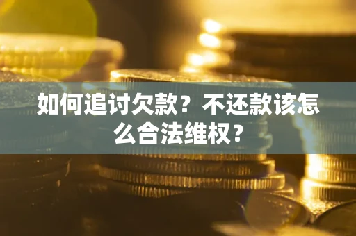 济南如何追讨欠款？不还款该怎么合法维权？