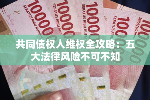 济南共同债权人维权全攻略：五大法律风险不可不知