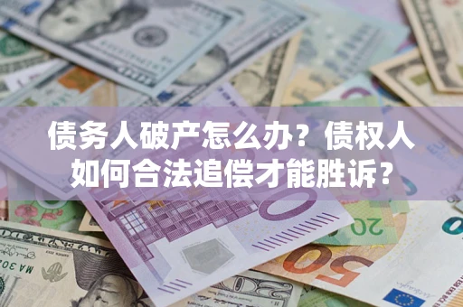 济南债务人破产怎么办？债权人如何合法追偿才能胜诉？