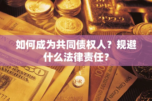 济南如何成为共同债权人?规避什么法律责任? 济南如何成为共同债权人?规避什么法律责任?