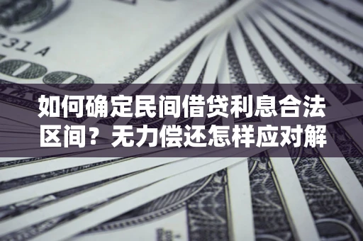 济南如何确定民间借贷利息合法区间?无力偿还怎样应对解决法门? 济南如何确定民间借贷利息合法区间?无力偿还怎样应对解决法门?