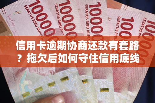 济南信用卡逾期协商还款有套路?拖欠后如何守住信用底线? 济南信用卡逾期协商还款有套路?拖欠后如何守住信用底线?