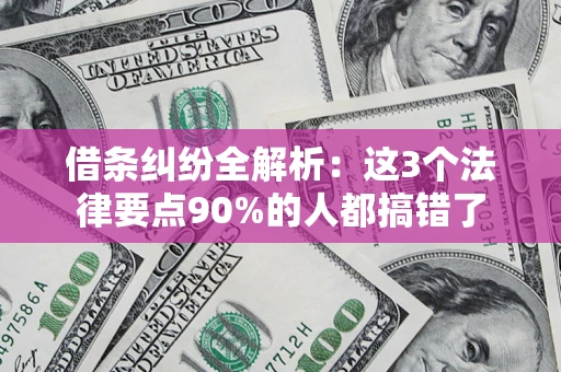 济南借条纠纷全解析：这3个法律要点90%的人都搞错了