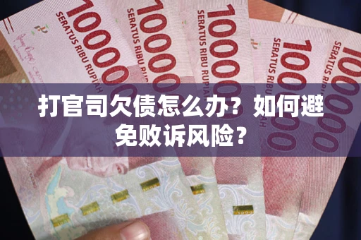 济南打官司欠债怎么办？如何避免败诉风险？