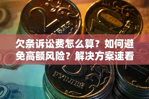 济南欠条诉讼费怎么算？如何避免高额风险？解决方案速看！