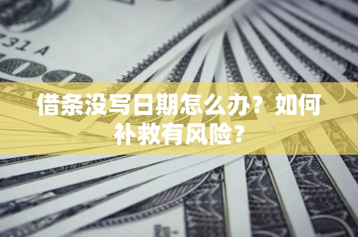 济南借条没写日期怎么办？如何补救有风险？