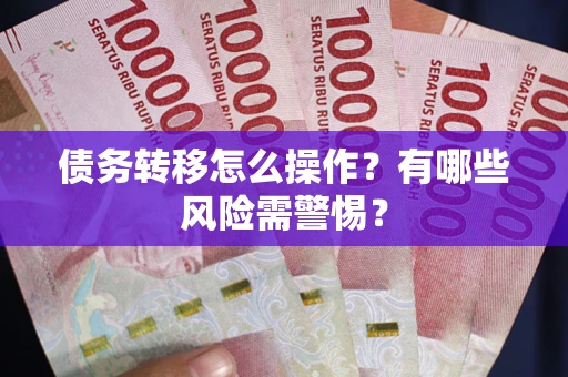 济南债务转移怎么操作？有哪些风险需警惕？