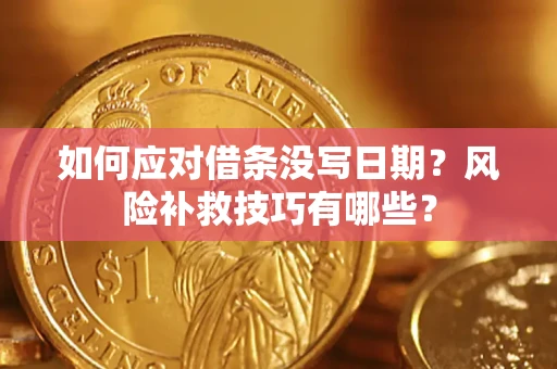 济南如何应对借条没写日期?风险补救技巧有哪些? 济南如何应对借条没写日期?风险补救技巧有哪些?