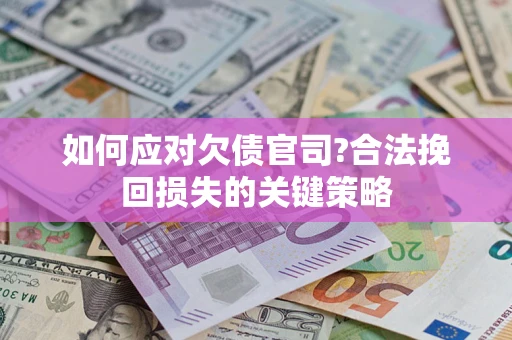 济南如何应对欠债官司?合法挽回损失的关键策略