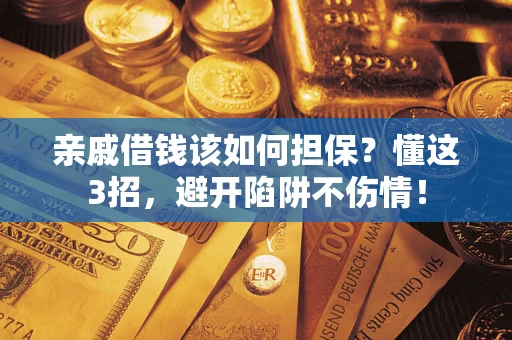 济南亲戚借钱该如何担保？懂这3招，避开陷阱不伤情！