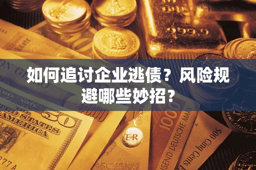 济南如何追讨企业逃债？风险规避哪些妙招？
