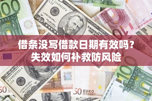 济南借条没写借款日期有效吗?失效如何补救防风险 济南借条没写借款日期有效吗?失效如何补救防风险
