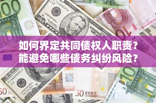 济南如何界定共同债权人职责？能避免哪些债务纠纷风险？