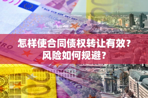 济南怎样使合同债权转让有效？风险如何规避？