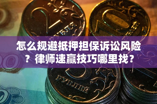济南怎么规避抵押担保诉讼风险？律师速赢技巧哪里找？