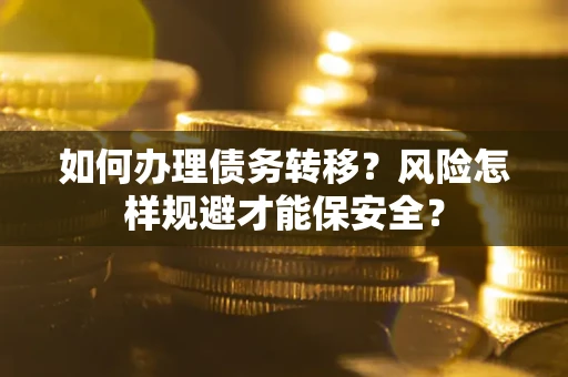 济南如何办理债务转移?风险怎样规避才能保安全? 济南如何办理债务转移?风险怎样规避才能保安全?