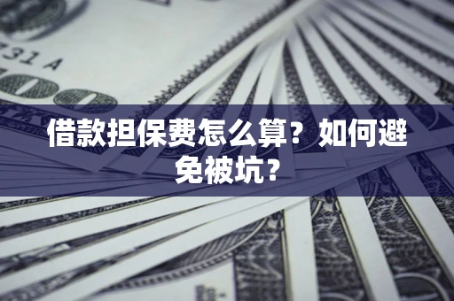 济南借款担保费怎么算?如何避免被坑? 济南借款担保费怎么算?如何避免被坑?