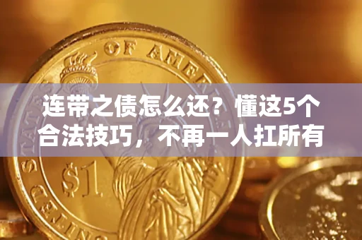 济南连带之债怎么还?懂这5个合法技巧,不再一人扛所有! 济南连带之债怎么还?懂这5个合法技巧,不再一人扛所有!