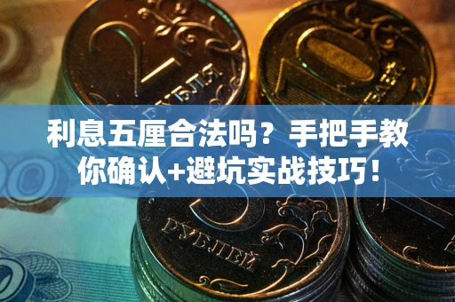 济南利息五厘合法吗?手把手教你确认+避坑实战技巧! 济南利息五厘合法吗?手把手教你确认+避坑实战技巧!