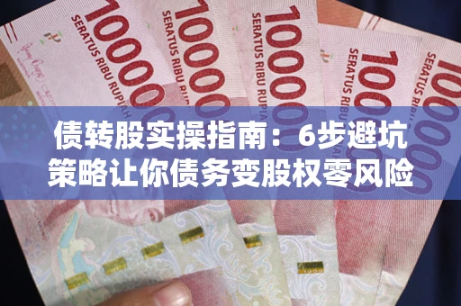 济南债转股实操指南：6步避坑策略让你债务变股权零风险