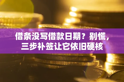 济南借条没写借款日期？别慌，三步补签让它依旧硬核