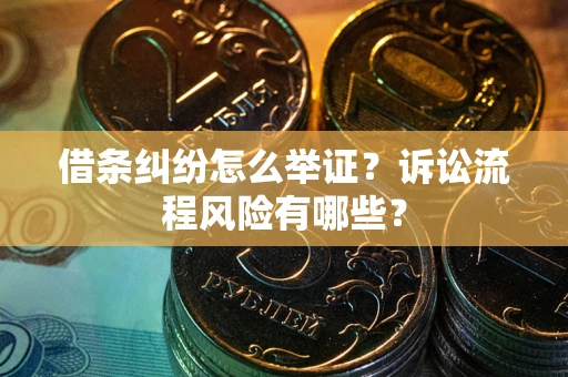 济南借条纠纷怎么举证？诉讼流程风险有哪些？