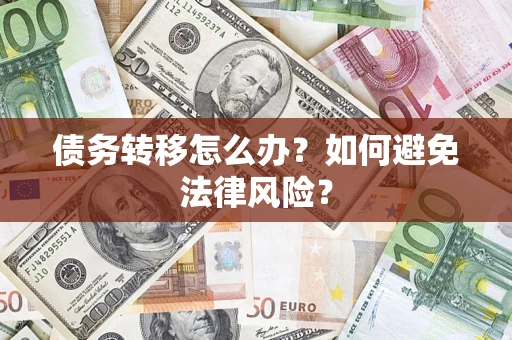 济南债务转移怎么办?如何避免法律风险? 济南债务转移怎么办?如何避免法律风险?