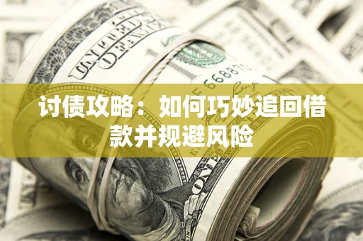 济南讨债攻略：如何巧妙追回借款并规避风险