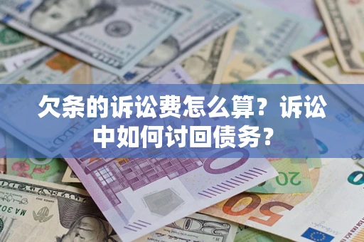 济南欠条的诉讼费怎么算?诉讼中如何讨回债务? 济南欠条的诉讼费怎么算?诉讼中如何讨回债务?