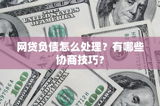 济南网贷负债怎么处理？有哪些协商技巧？