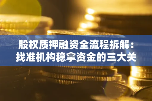 济南股权质押融资全流程拆解：找准机构稳拿资金的三大关键
