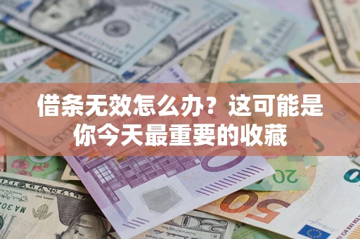 济南借条无效怎么办？这可能是你今天最重要的收藏