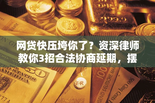 济南网贷快压垮你了？资深律师教你3招合法协商延期，摆脱暴力催收！