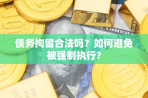 济南债务拘留合法吗？如何避免被强制执行？