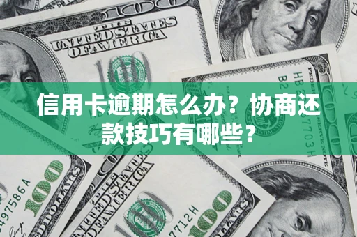 济南信用卡逾期怎么办?协商还款技巧有哪些? 济南信用卡逾期怎么办?协商还款技巧有哪些?
