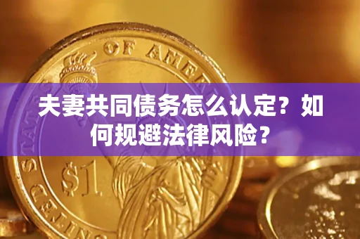 济南夫妻共同债务怎么认定？如何规避法律风险？