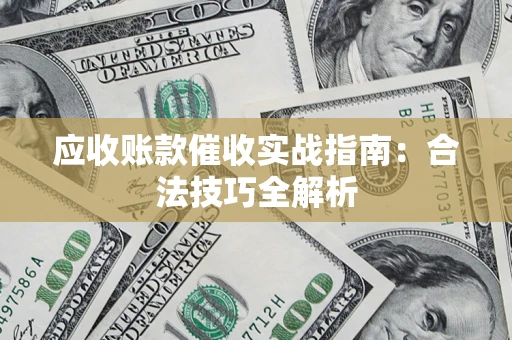 济南应收账款催收实战指南：合法技巧全解析