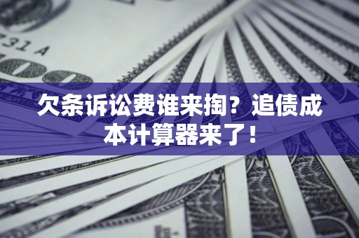 济南欠条诉讼费谁来掏？追债成本计算器来了！