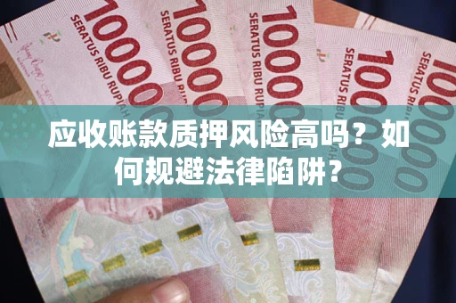 济南应收账款质押风险高吗？如何规避法律陷阱？
