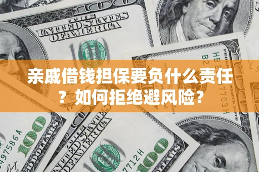 济南亲戚借钱担保要负什么责任？如何拒绝避风险？