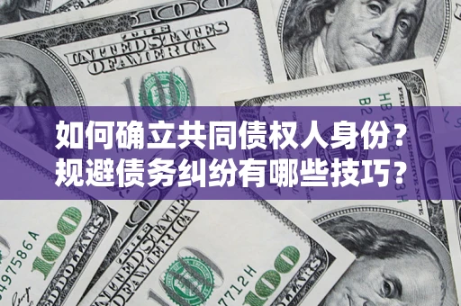 济南如何确立共同债权人身份？规避债务纠纷有哪些技巧？