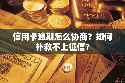 济南信用卡逾期怎么协商？如何补救不上征信？