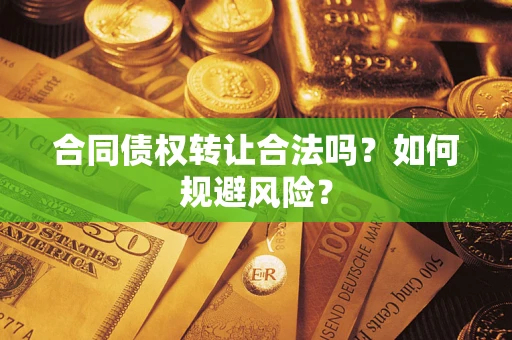 济南合同债权转让合法吗？如何规避风险？