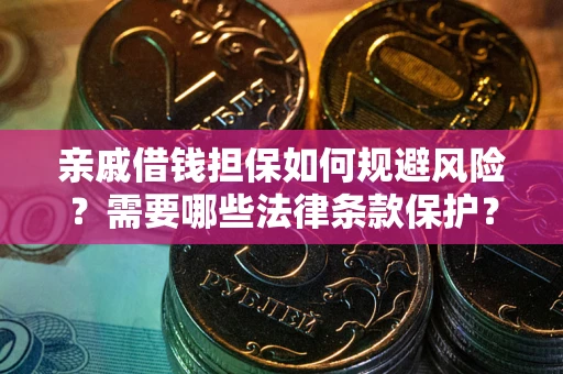 济南亲戚借钱担保如何规避风险?需要哪些法律条款保护? 济南亲戚借钱担保如何规避风险?需要哪些法律条款保护?