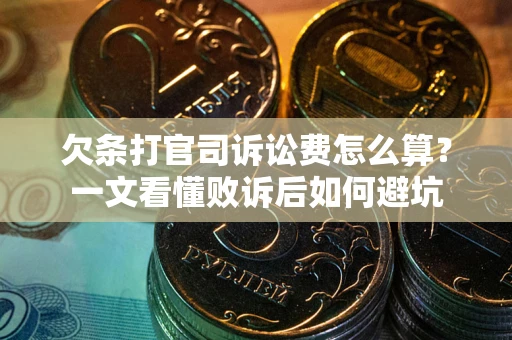 济南欠条打官司诉讼费怎么算?一文看懂败诉后如何避坑 济南欠条打官司诉讼费怎么算?一文看懂败诉后如何避坑