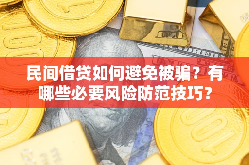 济南民间借贷如何避免被骗？有哪些必要风险防范技巧？