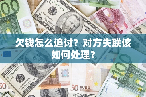 济南欠钱怎么追讨？对方失联该如何处理？