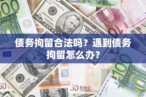 济南债务拘留合法吗？遇到债务拘留怎么办？